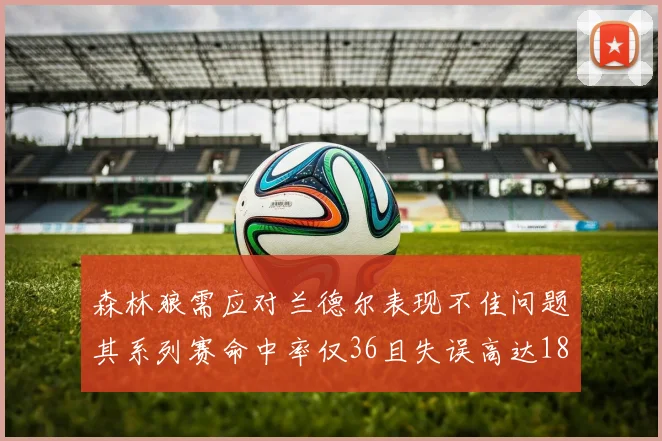 森林狼需应对兰德尔表现不佳问题其系列赛命中率仅36且失误高达18次
