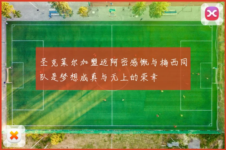 圣克莱尔加盟迈阿密感慨与梅西同队是梦想成真与无上的荣幸